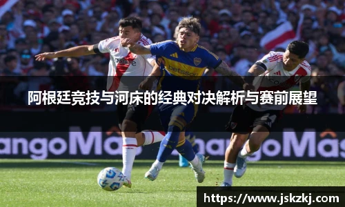 阿根廷竞技与河床的经典对决解析与赛前展望
