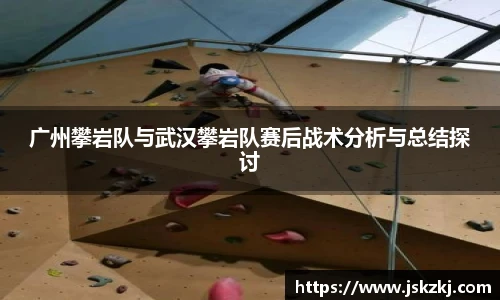 广州攀岩队与武汉攀岩队赛后战术分析与总结探讨