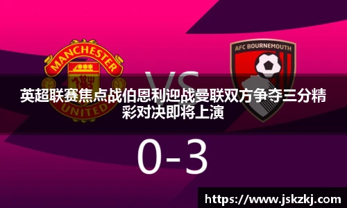 英超联赛焦点战伯恩利迎战曼联双方争夺三分精彩对决即将上演